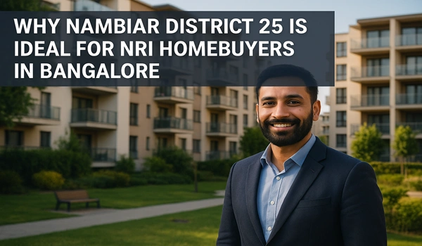 Why Nambiar District 25 is Ideal for NRI Homebuyers in Bangalore